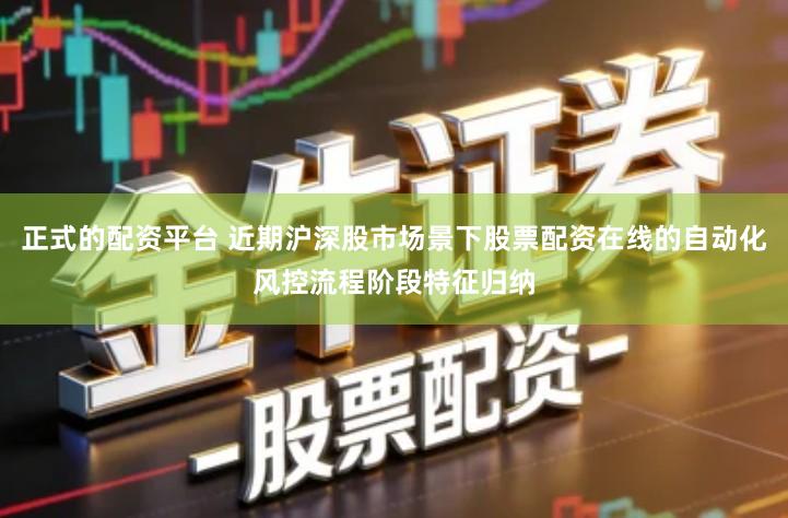 正式的配资平台 近期沪深股市场景下股票配资在线的自动化风控流程阶段特征归纳