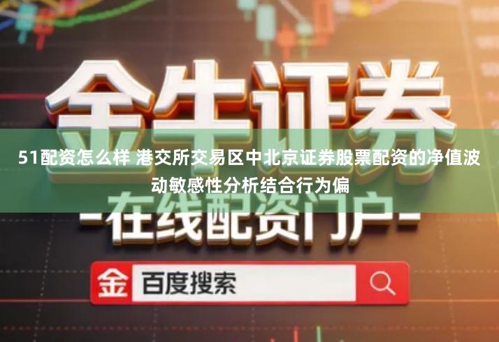 51配资怎么样 港交所交易区中北京证券股票配资的净值波动敏感性分析结合行为偏