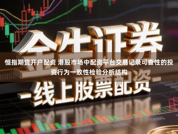 恒指期货开户配资 港股市场中配资平台交易记录可查性的投资行为一致性检验分析结构