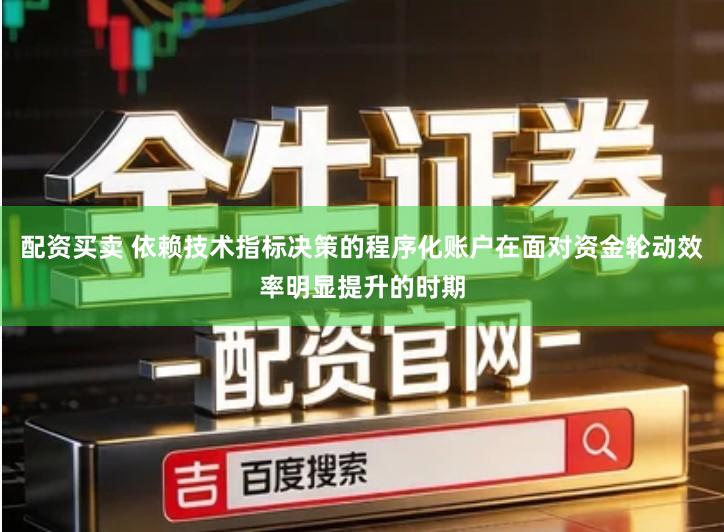 配资买卖 依赖技术指标决策的程序化账户在面对资金轮动效率明显提升的时期
